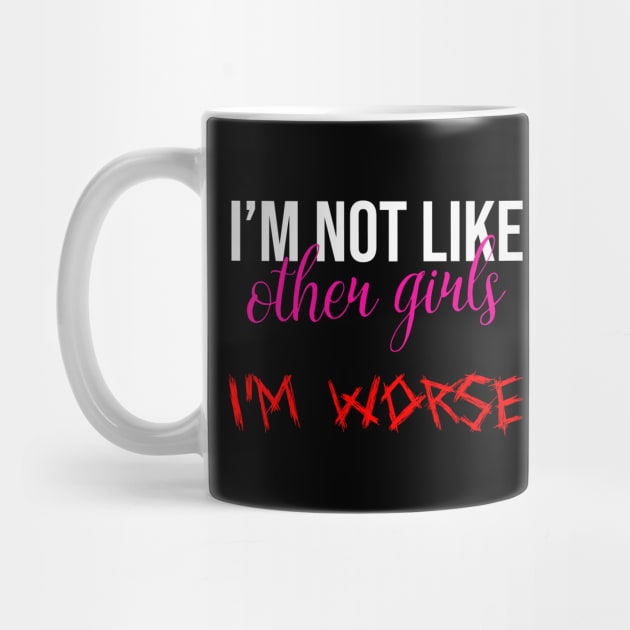 Im Not Like Other Girls Im Worse Funny Gifts For Girlfriend by DysthDESIGN